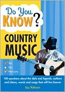Do You Know Country Music?: 100 Questions about the Idols and Legends, Outlaws and Inlaws, Words and Songs That Will Live Forever