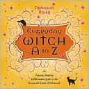 Everyday Witch A to Z: An Amusing, Inspiring & Informative Guide to the Wonderful World of Witchcraft