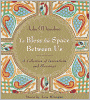 To Bless the Space Between Us: A Collection of Invocations and Blessings
