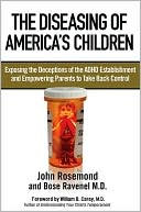The Diseasing of America's Children: Exposing the ADHD Fiasco and Empowering Parents to Take Back Control