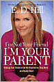 I'm Not Your Friend, I'm Your Parent: Helping Your Children Set the Boundaries They Need... and Really Want