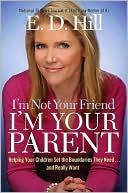 I'm Not Your Friend, I'm Your Parent: Helping Your Children Set the Boundaries They Need... and Really Want