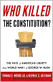 Who Killed the Constitution?: The Fate of American Liberty from World War I to George W. Bush