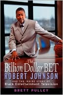 The Billion Dollar BET: Robert Johnson and the Inside Story of Black Entertainment Television