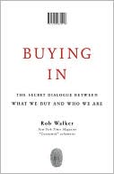 Buying In: The Secret Dialogue Between What We Buy and Who We Are
