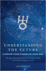 Understanding the Future: A Survivor's Guide to Riding the Cosmic Wave - The Major Astrological Predictions from Now to 2020 and How They Will Shape the World