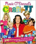 Rosie O'Donnell's Crafty U: 100 Easy Projects the Whole Family Can Enjoy All Year Long