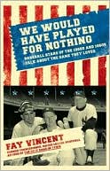 We Would Have Played for Nothing: Baseball Stars of the 1950s and 1960s Talk About the Game They Loved