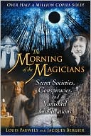 Morning of the Magicians: Secret Societies, Conspiracies, and Vanished Civilizations