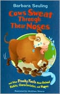 Cows Sweat Through Their Noses: and Other Freaky Facts About Animal Habits, Characteristicsnd Homes