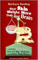 Your Skin Weighs More Than Your Brain: and Other Freaky Facts About Your Skin, Skeletonnd Other Body Parts