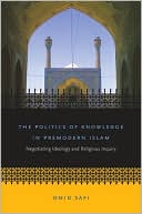 The Politics of Knowledge in Premodern Islam: Negotiating Ideology and Religious Inquiry