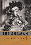 The Shaman: Voyages of the Soul; Trance, Ecstasy and Healing From Siberia to the Amazon