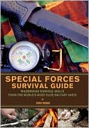 Special Forces Survival Guide: Wilderness Survival Skills from the World's Most Elite Military Units