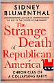 The Strange Death of Republican America: Chronicles of a Collapsing Party