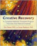 Creative Recovery: A Complete Addiction Treatment Program That Uses Your Natural Creativity