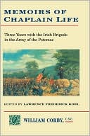 Memoirs of Chaplain Life: 3 Years in the Irish Brigage with the Army of the Potomac