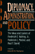 Diplomacy, Administration, and Policy: The Ideas and Careers of Frederick E. Nolting, Jr., Frederick C. Mosher, Paul T. David