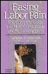 Easing Labor Pain: The Complete Guide to a More Comfortable and Rewarding Birth