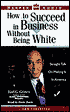 How to Succeed in Business Without Being White: Success Strategies From America's Premiere Black Entrepreneur