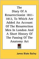 The Diary of a Resurrectionist 1811-1812, to Which Are Added an Account of the Resurrection Men in London and a Short History of the Passing of the Anatomy Act