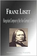 Franz Liszt - Hungarian Composer of the New German School (Biography)