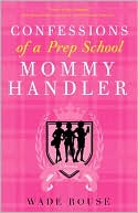 Confessions of a Prep School Mommy Handler: A Memoir