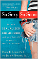 So Sexy So Soon: The New Sexualized Childhood and What Parents Can Do to Protect Their Kids