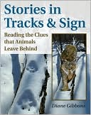Stories in Tracks and Sign: Reading the Clues That Animals Leave Behind