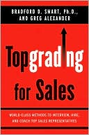 Topgrading for Sales: World-Class Methods to Interview, Hire, and Coach Top Sales Representatives