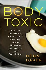 The Body Toxic: How the Hazardous Chemistry of Everyday Things Threatens Our Health and Well-being