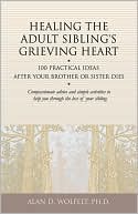Healing the Adult Sibling's Grieving Heart: 100 Practical Ideas After Your Brother or Sister Dies