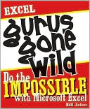 Excel Gurus Gone Wild: Do the IMPOSSIBLE with Microsoft Excel