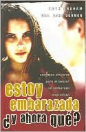 Estoy Embarazada y Ahora Que?: Consejos Sinceros Para Atravesar un Embarazo Imprevisto