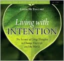 Living with Intention: The Science of Using Thoughts to Change Your Life and the World