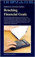 Reaching Financial Goals: Advice from Finance Industry Experts about Saving, Investing, and Managing Money Using Such Financial Tools as Cash Investments, Stocks, Bonds, Mutual Funds, and Annuities, along with Facts about Researching Investment Opportunit