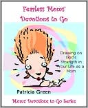 Fearless Moms' Devotions to Go: Drawing on God's Strength in Your Life as a Mom