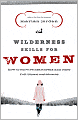Wilderness Skills for Women: How to Survive Heartbreak and Other Full-Blown Meltdowns