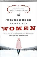 Wilderness Skills for Women: How to Survive Heartbreak and Other Full-Blown Meltdowns