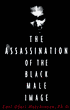 The Assassination of the Black Male Image