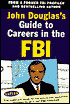 John Douglas's Guide to Careers in the FBI: The Complete Guide to the Skills and Education Required to Be a Top FBI Candidate