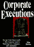 Corporate Executions: The Ugly Truth about Layoffs. How Corporate Greed Is Shattering Lives, Companies, and Communities