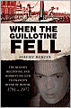 When the Guillotine Fell: The Bloody Beginning and Horrifying End to France's River of Blood, 1791-1977
