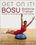 Get On It!: BOSU Balance Trainer Workouts for Core Strength and a Super Toned Body
