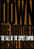 Down with Big Brother: The Fall of the Soviet Empire