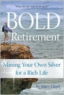 Bold Retirement: Mining Your Own Silver for a Rich Life