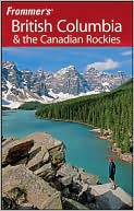 British Columbia and the Canadian Rockies (Frommer's Complete Series)