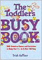 The Toddler's Busy Book: 365 Creative Games and Activities to Keep Your 1 1/2- to 3-Year-Old Busy