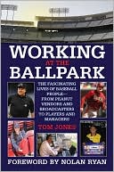 Working at the Ballpark: The Fascinating Lives of Baseball People--from Peanut Vendors and Broadcasters to Players and Managers