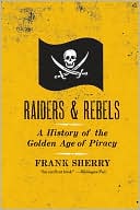 Raiders and Rebels: A History of the Golden Age of Piracy